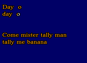 Day 0
day 0

Come mister tally man
tally me banana