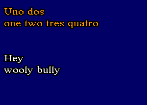 Uno dos
one two tres quatro

Hey
wooly bully