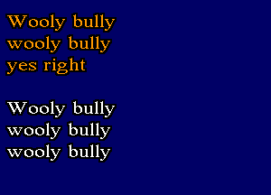 XVooly bully
wooly bully
yes right

XVooly bully
wooly bully
wooly bully