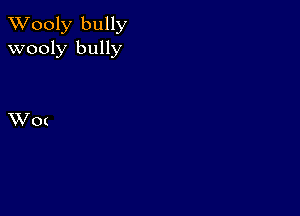 XVooly bully
wooly bully