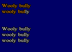 XVooly bully
wooly bully

XVooly bully
wooly bully
wooly bully