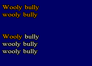 XVooly bully
wooly bully

XVooly bully
wooly bully
wooly bully