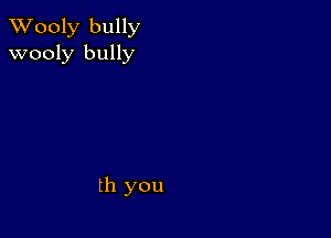 XVooly bully
wooly bully