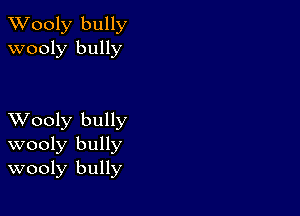 XVooly bully
wooly bully

XVooly bully
wooly bully
wooly bully