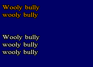 XVooly bully
wooly bully

XVooly bully
wooly bully
wooly bully