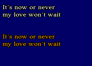 It's now or never
my love won't wait

IFS now or never
my love wonT wait