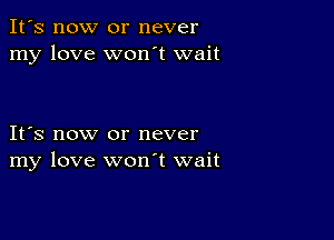 It's now or never
my love won't wait

IFS now or never
my love wonT wait