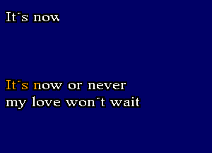 IFS now or never
my love wonT wait