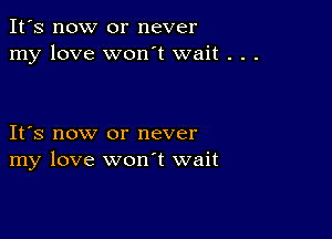 It's now or never
my love won't wait . . .

IFS now or never
my love wonT wait