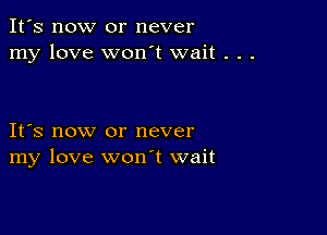 It's now or never
my love won't wait . . .

IFS now or never
my love wonT wait