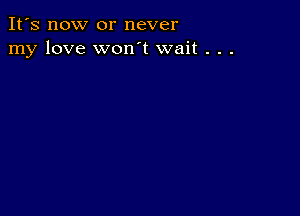 It's now or never
my love won't wait . . .