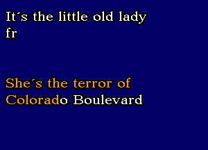 It's the little old lady
fr

She's the terror of
Colorado Boulevard