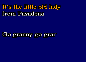 It's the little old lady
from Pasadena

Go granny go grar