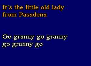 It's the little old lady
from Pasadena

Go granny go granny
go granny go