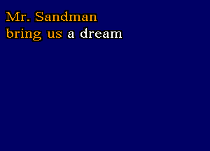 Mr. Sandman
bring us a dream