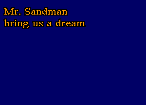 Mr. Sandman
bring us a dream