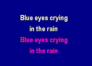 Blue eyes crying

in the rain