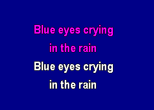 Blue eyes crying

in the rain