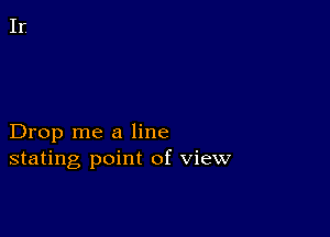 Drop me a line
stating point of view