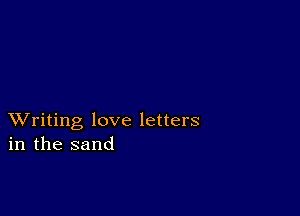 XVriting love letters
in the sand