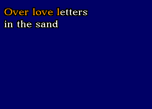 Over love letters
in the sand