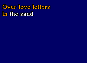 Over love letters
in the sand