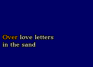 Over love letters
in the sand