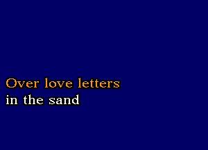 Over love letters
in the sand