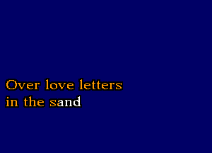 Over love letters
in the sand