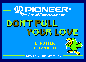 (U) pncweenw

7775 Art of Entertainment

DNTUL
OROE

B.P01TER 30 P '14
D. LAMBERT g
1 tv

E11994 PIONEER LUCA, INC.