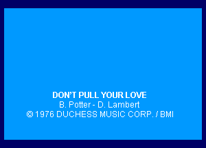 DOH'I PULL YOUR LOVE
8 Potter - 0 Lambert
1976 DUCHESS MUSIC CORP. I BMI