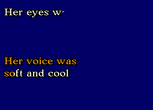 Her eyes w'

Her voice was
soft and cool