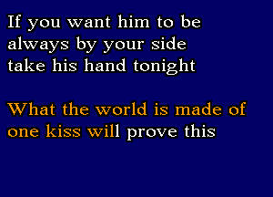 If you want him to be
always by your side
take his hand tonight

What the world is made of
one kiss will prove this