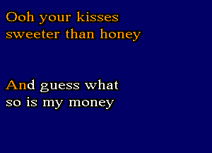 Ooh your kisses
sweeter than honey

And guess what
so is my money