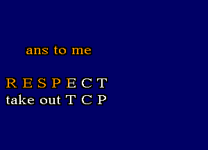 ans to me

RESPECT
takeoutTCP