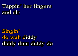 Tappin' her fingers
and 311'

Singin'
do wah diddy
diddy dum diddy do