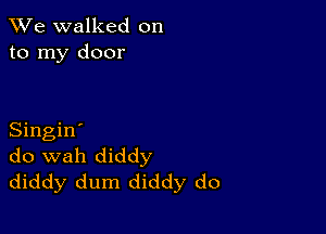 We walked on
to my door

Singin'
do wah diddy
diddy dum diddy do