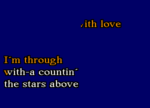 zith love

I m through
With-a countin'
the stars above