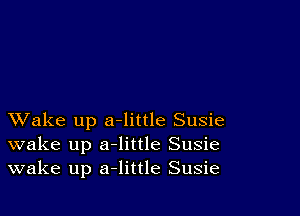 XVake up a-little Susie
wake up a-little Susie
wake up a-little Susie