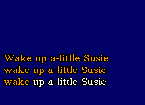 XVake up a-little Susie
wake up a-little Susie
wake up a-little Susie