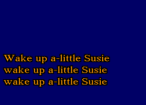 XVake up a-little Susie
wake up a-little Susie
wake up a-little Susie