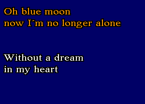 011 blue moon
now I'm no longer alone

XVithout a dream
in my heart