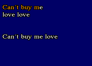 Can't buy me
lovelove

Can't buy me love