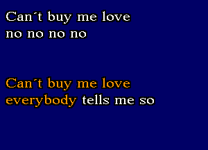 Can't buy me love
no no no no

Can't buy me love
everybody tells me so