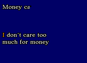 I don't care too
much for money