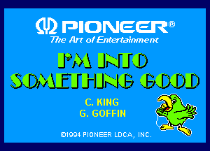 (U) FDIIDNEEW

7715- A)? ofEntertainment

IJ'M HNWD

S(DMIEIHHIJNG (B(DGDID

C. KING
6. GOFFIN

0199 PIONEER LUCA, INC