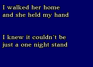 I walked her home
and she held my hand

I knew it couldn't be
just a one night stand