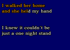 I walked her home
and she held my hand

I knew it couldn't be
just a one night stand