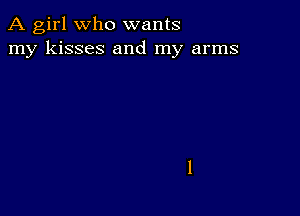 A girl Who wants
my kisses and my arms