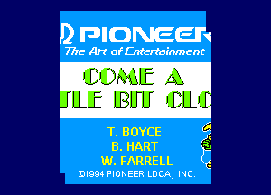 D PIONEER

7716 Art ofEnterialnment

Imam 4g

LHLJE JBUU LEILJI

1'13 BOYCE
EL HART

m FARRELL
maze,